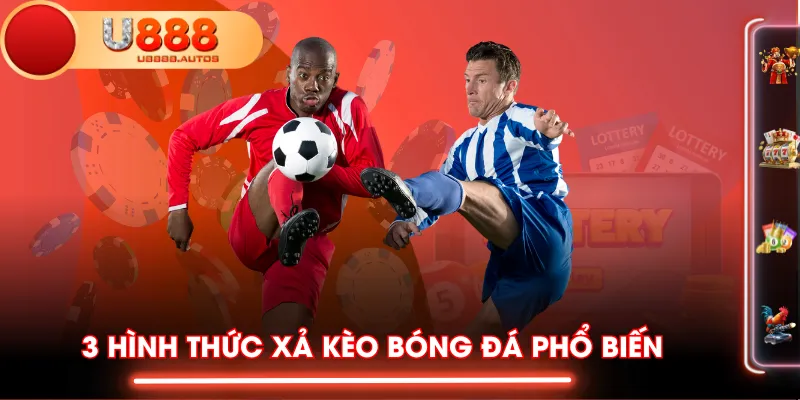3 hình thức xả kèo bóng đá phổ biến