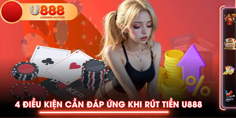 4 điều kiện cần đáp ứng khi rút tiền U888