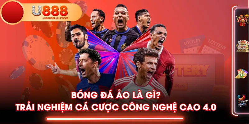 Bóng Đá Ảo Là Gì? Trải Nghiệm Cá Cược Công Nghệ Cao 4.0