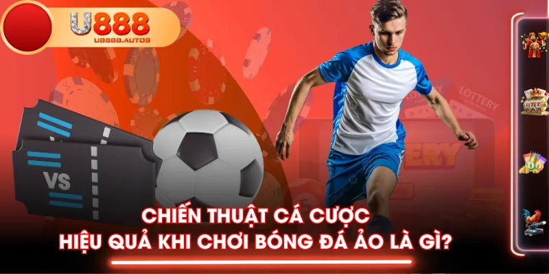 Chiến thuật cá cược hiệu quả khi chơi bóng đá ảo là gì?