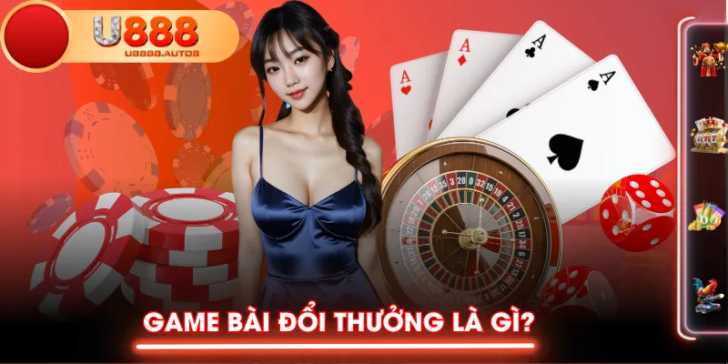 Game bài đổi thưởng là gì?