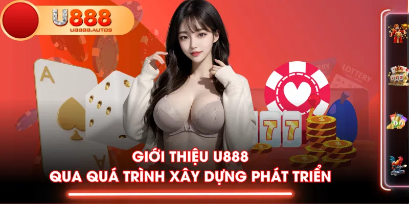 Giới thiệu U888 qua quá trình xây dựng phát triển