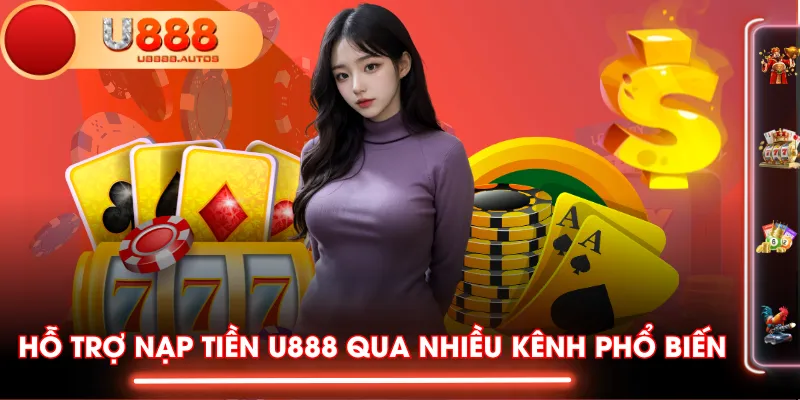 Hỗ trợ nạp tiền U888 qua nhiều kênh phổ biến