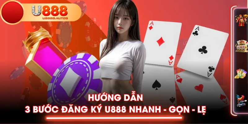 Hướng dẫn 3 bước đăng ký U888 nhanh - gọn - lẹ