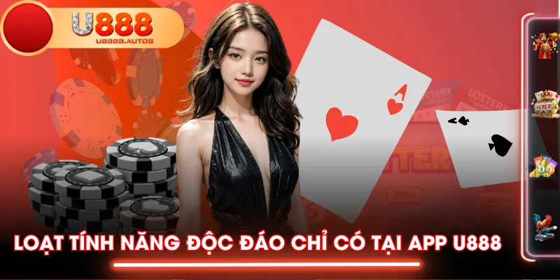 Loạt tính năng độc đáo chỉ có tại app U888