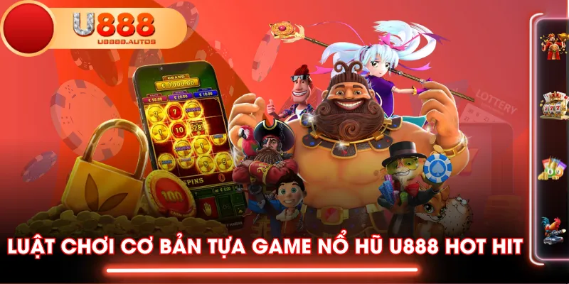 Luật chơi cơ bản tựa game Nổ Hũ U888 hot hit
