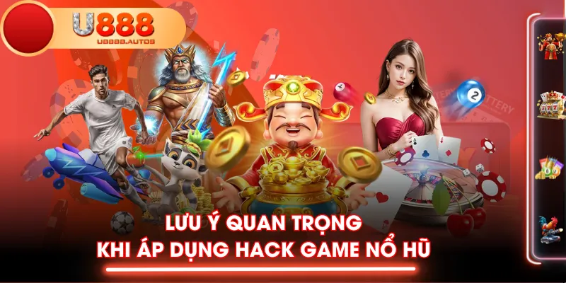 Lưu ý quan trọng khi áp dụng hack game nổ hũ