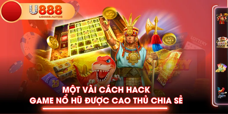 Một vài cách hack game nổ hũ được cao thủ chia sẻ