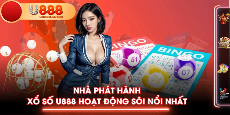 Nhà phát hành Xổ Số U888 hoạt động sôi nổi nhất