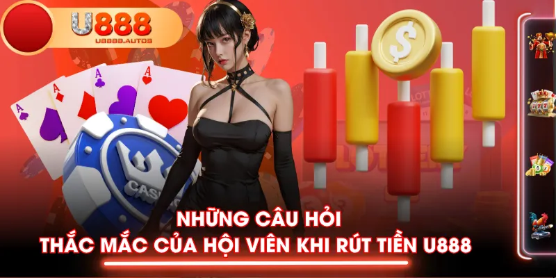 Những câu hỏi thắc mắc của hội viên khi rút tiền U888