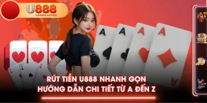 Rút Tiền U888 Nhanh Gọn - Hướng Dẫn Chi Tiết Từ A Đến Z