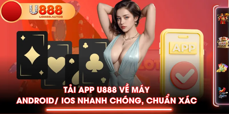 Tải App U888 Về Máy Android/ IOS Nhanh Chóng, Chuẩn Xác