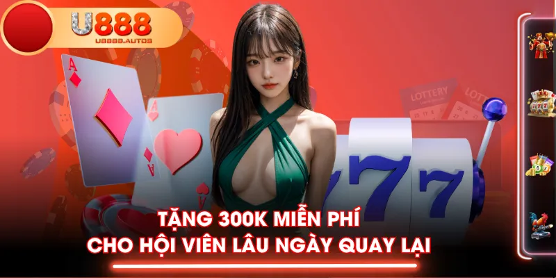 Tặng 300K miễn phí cho hội viên lâu ngày quay lại