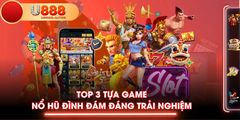 Top 3 tựa game nổ hũ đình đám đáng trải nghiệm