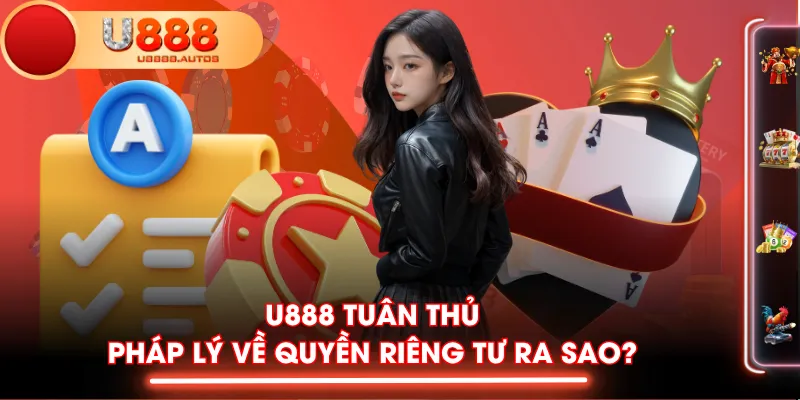 U888 tuân thủ pháp lý về quyền riêng tư ra sao?