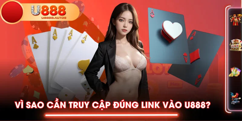 Vì sao cần truy cập đúng link vào U888?
